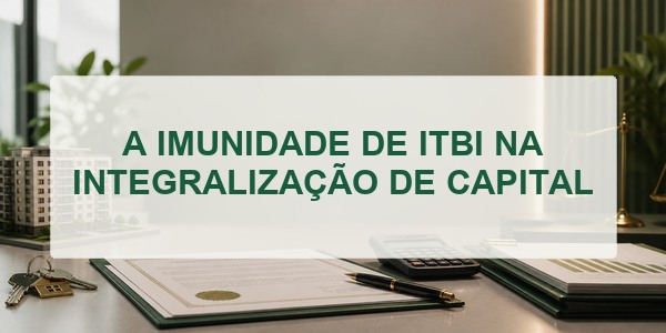 A IMUNIDADE DE ITBI NA INTEGRALIZAÇÃO DE CAPITAL