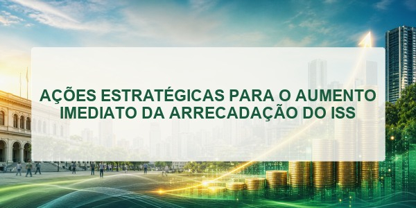 AÇÕES ESTRATÉGICAS PARA O AUMENTO IMEDIATO DA ARRECADAÇÃO DO ISS